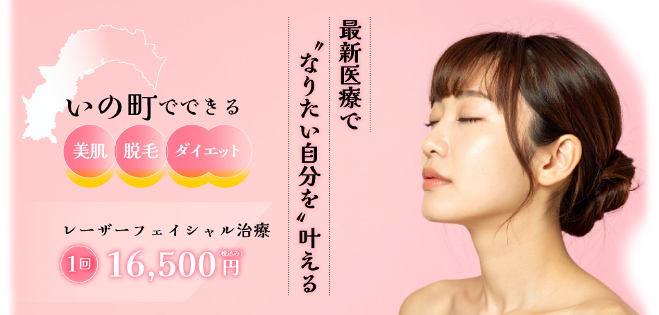 最新医療でなりたい自分を叶える　いの町でできる美容・脱毛・ダイエット　レーザーフェイシャル治療1回16,500円（税込み）